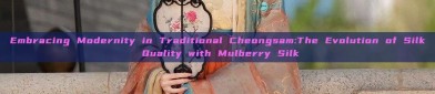 Embracing Modernity in Traditional Cheongsam:The Evolution of Silk Quality with Mulberry Silk