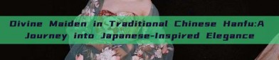 Divine Maiden in Traditional Chinese Hanfu:A Journey into Japanese-Inspired Elegance