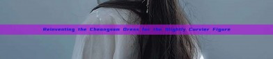 Reinventing the Cheongsam Dress for the Slightly Curvier Figure