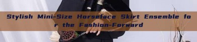 Stylish Mini-Size Horseface Skirt Ensemble for the Fashion-Forward