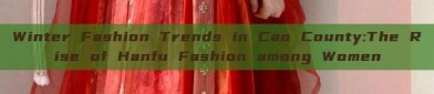 Winter Fashion Trends in Cao County:The Rise of Hanfu Fashion among Women