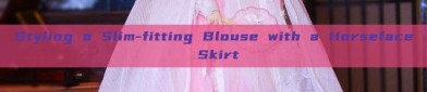 Styling a Slim-fitting Blouse with a Horseface Skirt
