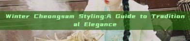 Winter Cheongsam Styling:A Guide to Traditional Elegance