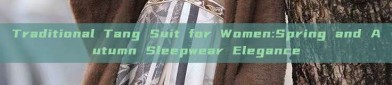 Traditional Tang Suit for Women:Spring and Autumn Sleepwear Elegance