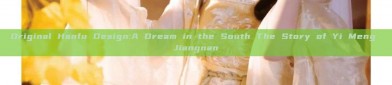 Original Hanfu Design:A Dream in the South The Story of Yi Meng Jiangnan
