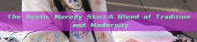 The Acetic Maredy Skirt:A Blend of Tradition and Modernity