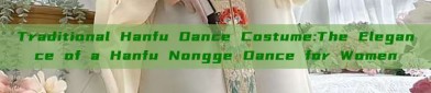 Traditional Hanfu Dance Costume:The Elegance of a Hanfu Nongge Dance for Women