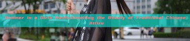 Summer in a Girls Hanfu:Unveiling the Beauty of Traditional Chinese Attire