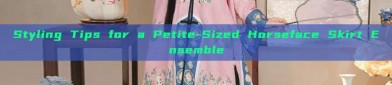 Styling Tips for a Petite-Sized Horseface Skirt Ensemble