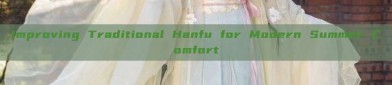 Improving Traditional Hanfu for Modern Summer Comfort