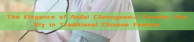 The Elegance of Aodai Cheongsam:A Premier Quality in Traditional Chinese Fashion