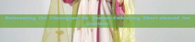 Reinventing the Cheongsam for Summer:Embracing Short-sleeved Innovations