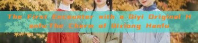 The First Encounter with a Qiyi Original Hanfu:The Charm of Qixiong Hanfu