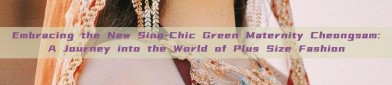 Embracing the New Sino-Chic Green Maternity Cheongsam:A Journey into the World of Plus Size Fashion