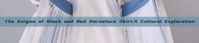 The Enigma of Black and Red Horseface Skirt:A Cultural Exploration