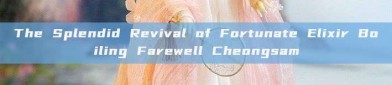 The Splendid Revival of Fortunate Elixir Boiling Farewell Cheongsam