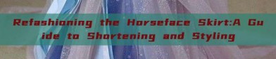 Refashioning the Horseface Skirt:A Guide to Shortening and Styling