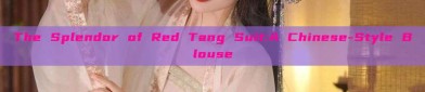 The Splendor of Red Tang Suit:A Chinese-Style Blouse