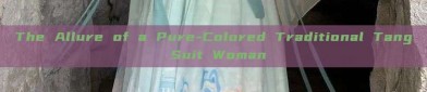 The Allure of a Pure-Colored Traditional Tang Suit Woman