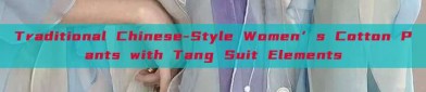Traditional Chinese-Style Women’s Cotton Pants with Tang Suit Elements