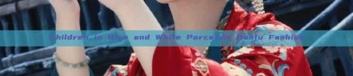 Children in Blue and White Porcelain Hanfu Fashion