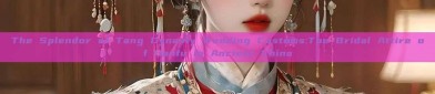 The Splendor of Tang Dynasty Wedding Customs:The Bridal Attire of Hanfu in Ancient China