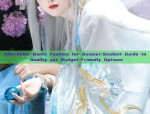 Affordable Hanfu Fashion for Summer:Student Guide to Quality yet Budget-Friendly Options