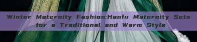 Winter Maternity Fashion:Hanfu Maternity Sets for a Traditional and Warm Style