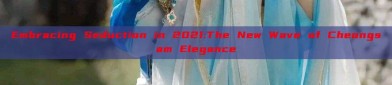 Embracing Seduction in 2021:The New Wave of Cheongsam Elegance