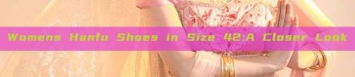 Womens Hanfu Shoes in Size 42:A Closer Look