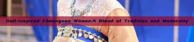 Doll-Inspired Cheongsam Women:A Blend of Tradition and Modernity