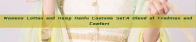 Womens Cotton and Hemp Hanfu Costume Set:A Blend of Tradition and Comfort