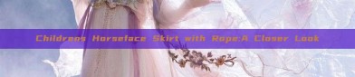 Childrens Horseface Skirt with Rope:A Closer Look