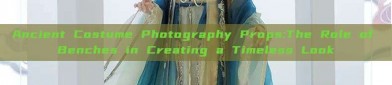 Ancient Costume Photography Props:The Role of Benches in Creating a Timeless Look