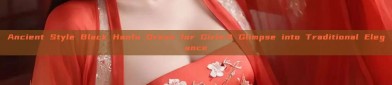 Ancient Style Black Hanfu Dress for Girls:A Glimpse into Traditional Elegance