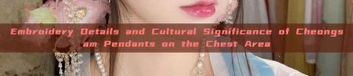 Embroidery Details and Cultural Significance of Cheongsam Pendants on the Chest Area
