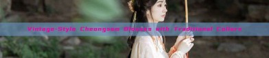 Vintage-Style Cheongsam Blouses with Traditional Collars