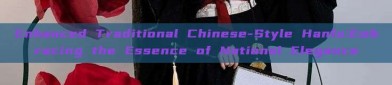 Enhanced Traditional Chinese-Style Hanfu:Embracing the Essence of National Elegance