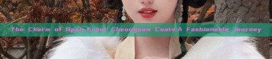 The Charm of Open-Front Cheongsam Coats:A Fashionable Journey