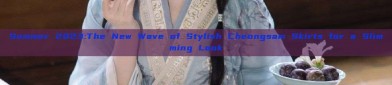 Summer 2023:The New Wave of Stylish Cheongsam Skirts for a Slimming Look