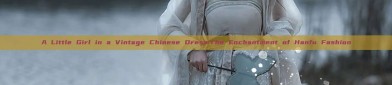 A Little Girl in a Vintage Chinese Dress:The Enchantment of Hanfu Fashion