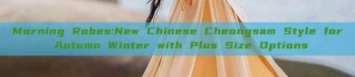 Morning Robes:New Chinese Cheongsam Style for Autumn Winter with Plus Size Options