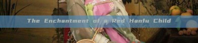 The Enchantment of a Red Hanfu Child