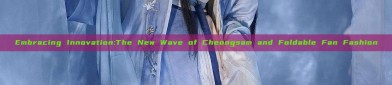 Embracing Innovation:The New Wave of Cheongsam and Foldable Fan Fashion