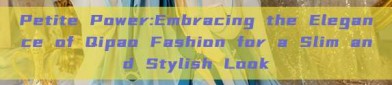 Petite Power:Embracing the Elegance of Qipao Fashion for a Slim and Stylish Look