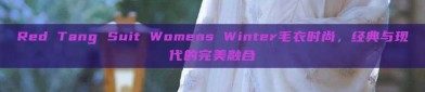 Red Tang Suit Womens Winter毛衣时尚，经典与现代的完美融合