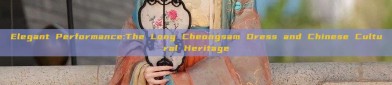 Elegant Performance:The Long Cheongsam Dress and Chinese Cultural Heritage