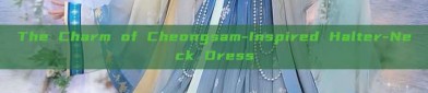 The Charm of Cheongsam-Inspired Halter-Neck Dress