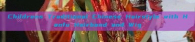 Childrens Traditional Chinese Hairstyle with Hanfu Hairband and Wig
