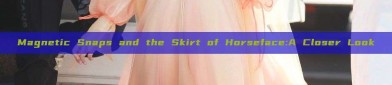 Magnetic Snaps and the Skirt of Horseface:A Closer Look